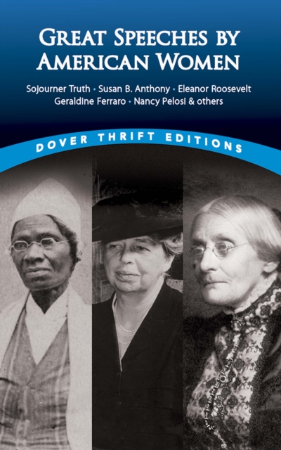 Great Speeches by American Women : Sojourner Truth, Susan B. Anthony, Eleanor Roosevelt, Geraldine Ferraro, Nancy Pelosi & others, EPUB eBook