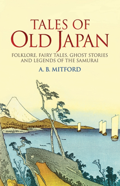 Tales of Old Japan : Folklore, Fairy Tales, Ghost Stories and Legends of the Samurai, Paperback / softback Book