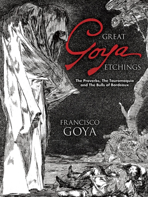 Great Goya Etchings : The Proverbs, the Tauromaquia and the Bulls of Bordeaux, Paperback / softback Book