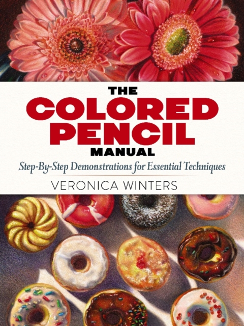 The Colored Pencil Manual: Step-by-Step Demonstrations for Essential Techniques, Paperback / softback Book