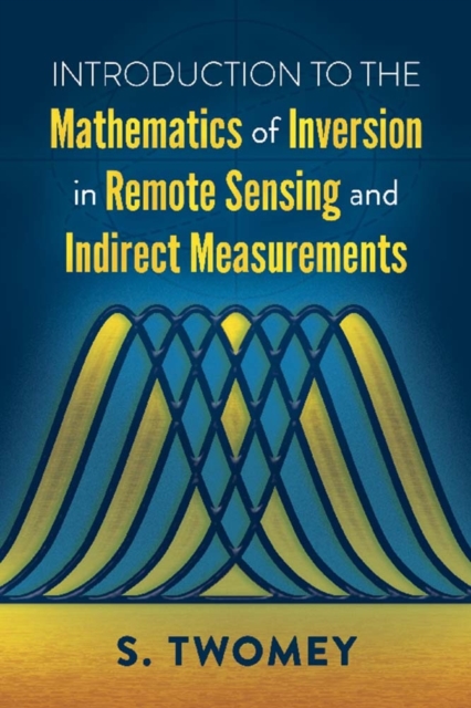Introduction to the Mathematics of Inversion in Remote Sensing and Indirect Measurements, Paperback / softback Book