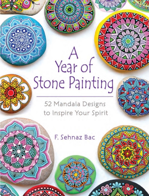 A Year of Stone Painting : 52 Mandala Designs to Inspire Your Spirit, EPUB eBook