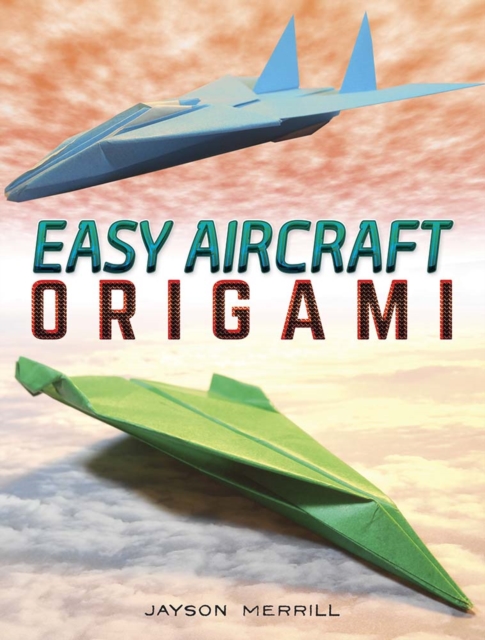 Easy Aircraft Origami : 14 Cool Paper Projects Take Flight, Paperback / softback Book