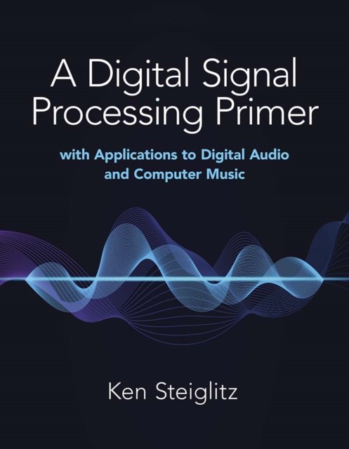 A Digital Signal Processing Primer: with Applications to Digital Audio and Computer Music, Paperback / softback Book
