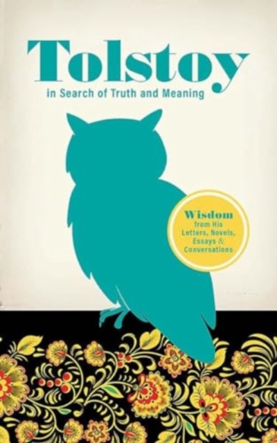 Tolstoy in Search of Truth and Meaning: Wisdom from His Letters, Novels, Essays and Conversations, Paperback / softback Book