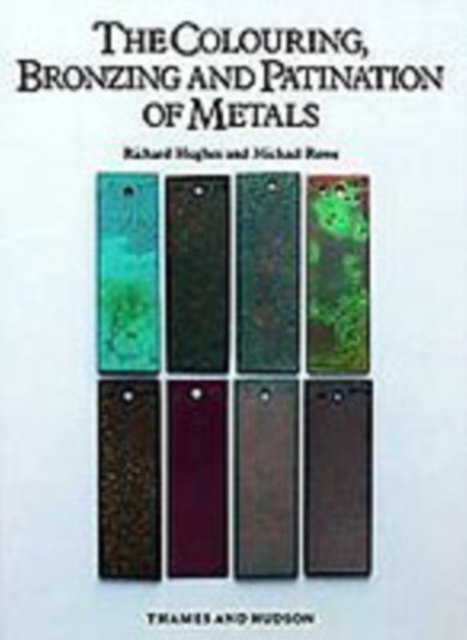 The Colouring, Bronzing and Patination of Metals : A Manual for Fine Metalworkers, Sculptors and Designers, Hardback Book