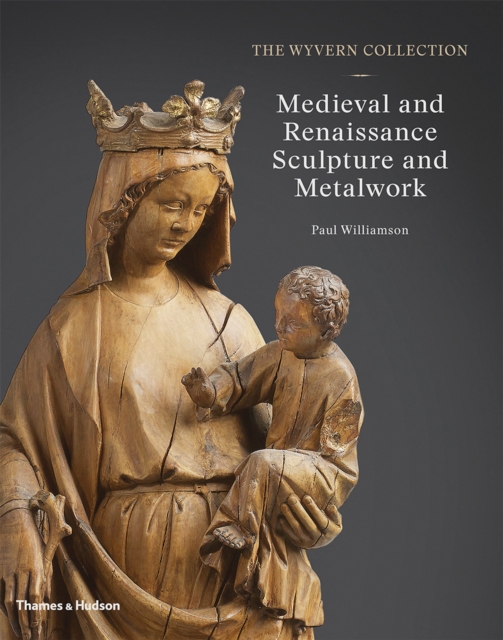 The Wyvern Collection: Medieval and Renaissance Sculpture and Metalwork, Hardback Book