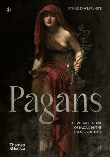 Pagans : The Visual Culture of Pagan Myths, Legends and Rituals, Hardback Book