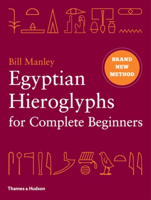 Egyptian Hieroglyphs for Complete Beginners : The Revolutionary New Approach to Reading the Monuments, Hardback Book