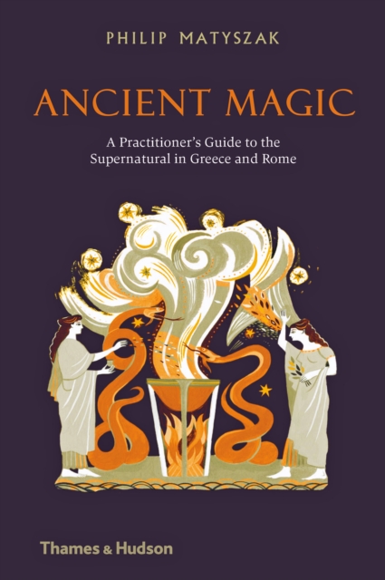 Ancient Magic : A Practitioner’s Guide to the Supernatural in Greece and Rome, Hardback Book