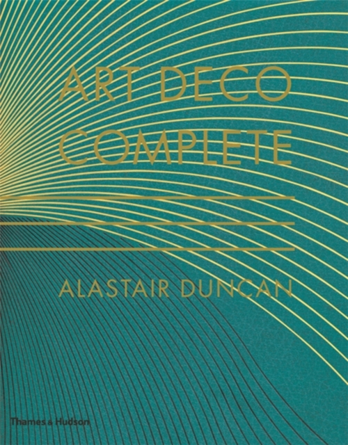 Art Deco Complete : The Definitive Guide to the Decorative Arts of the 1920s and 1930s, Hardback Book