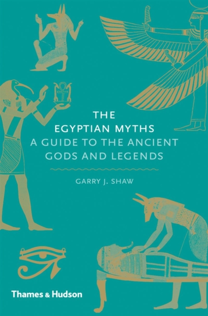The Egyptian Myths : A Guide to the Ancient Gods and Legends, Hardback Book