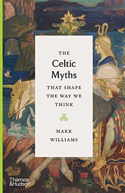 The Celtic Myths That Shape the Way We Think, Hardback Book