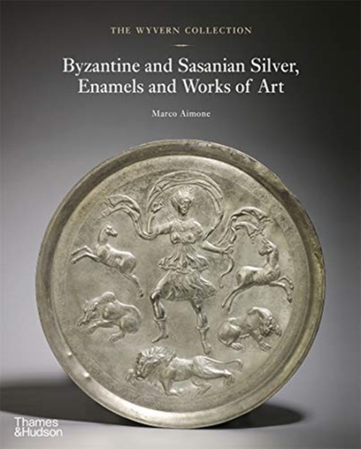 The Wyvern Collection: Byzantine and Sasanian Silver, Enamels and Works of Art, Hardback Book