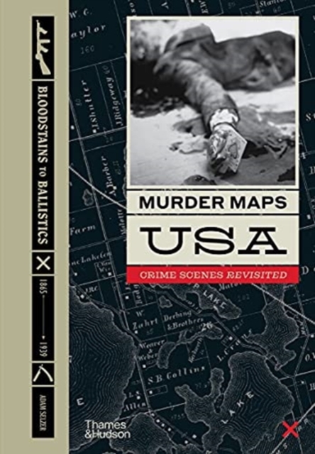 Murder Maps USA : Crime Scenes Revisited, Bloodstains to Ballistics, Hardback Book