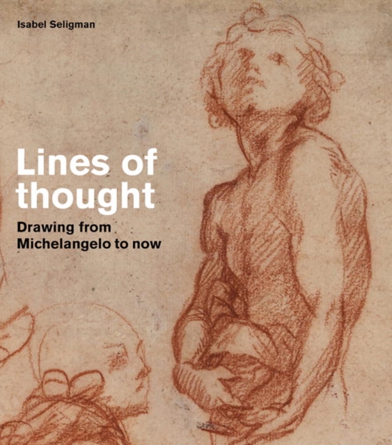 Lines of thought : Drawing from michelangelo to now, Paperback / softback Book