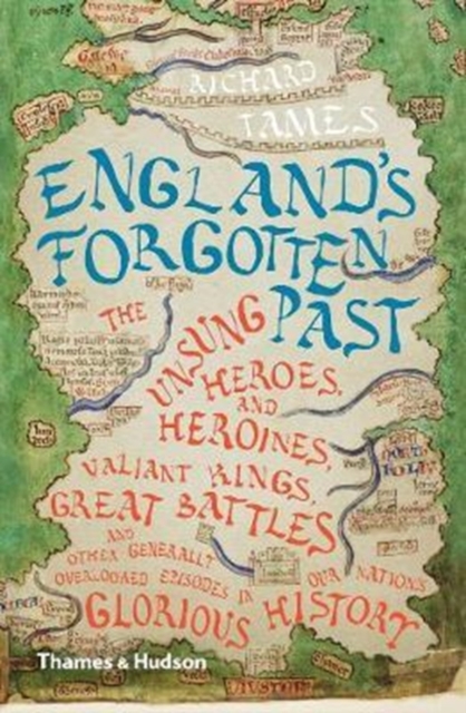 England's Forgotten Past : The Unsung Heroes and Heroines, Valiant Kings, Great Battles and Other Generally Overlooked Episodes in Our Nation's Glorious History, Paperback / softback Book