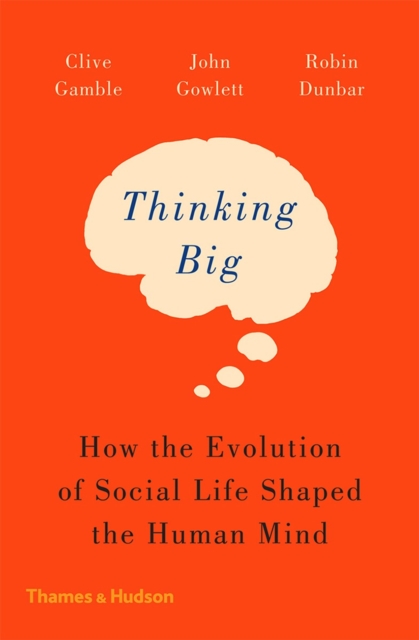 Thinking Big : How the Evolution of Social Life Shaped the Human Mind, Paperback / softback Book