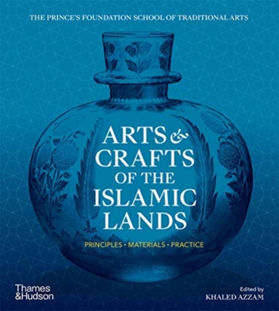 Arts & Crafts of the Islamic Lands : Principles • Materials • Practice, Paperback / softback Book