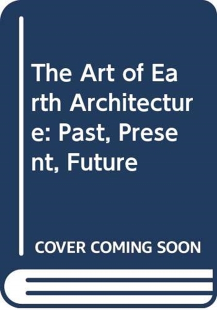 The Art of Earth Architecture : Past, Present, Future, Hardback Book