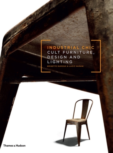 Industrial Chic : Cult Furniture, Design and Lighting, Hardback Book