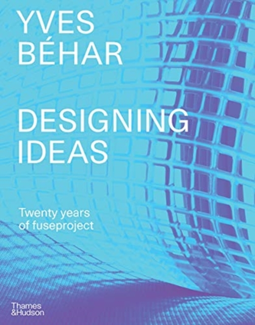 Yves Behar fuseproject : Designing Ideas, Hardback Book