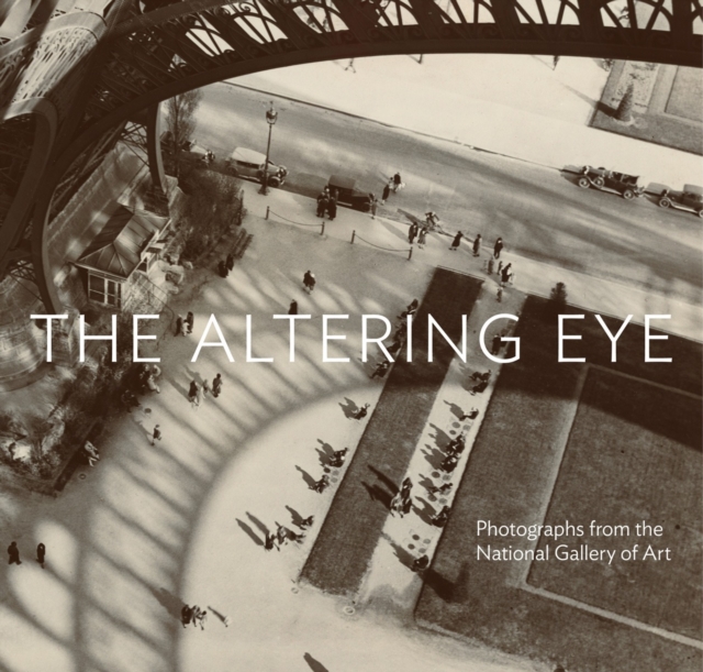 The Altering Eye : Photographs from the National Gallery of Art, Hardback Book