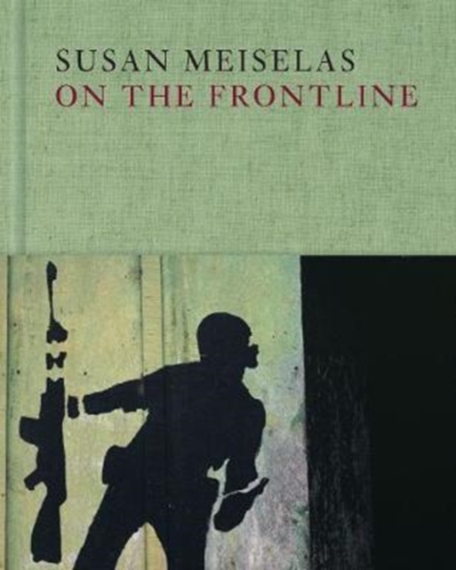 Susan Meiselas: On the Frontline, Hardback Book