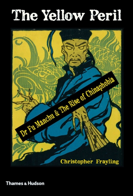 The Yellow Peril : Dr Fu Manchu & The Rise of Chinaphobia, EPUB eBook
