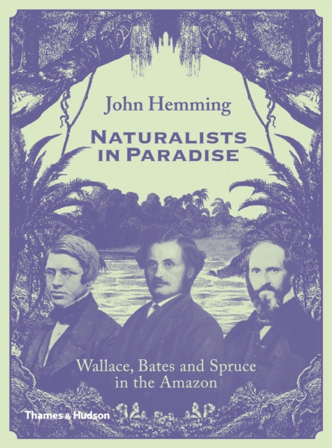 Naturalists in Paradise : Wallace, Bates and Spruce in the Amazon, EPUB eBook