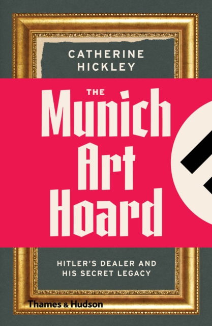 The Munich Art Hoard : Hitler's Dealer and His Secret Legacy, EPUB eBook