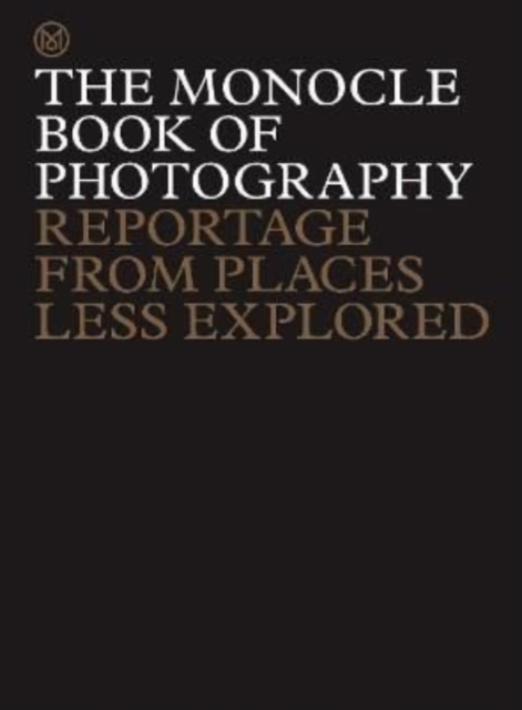 The Monocle Book of Photography : Reportage from Places Less Explored, Hardback Book