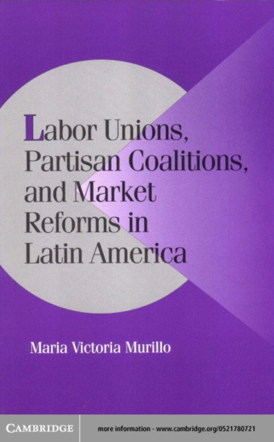Labor Unions, Partisan Coalitions, and Market Reforms in Latin America, PDF eBook
