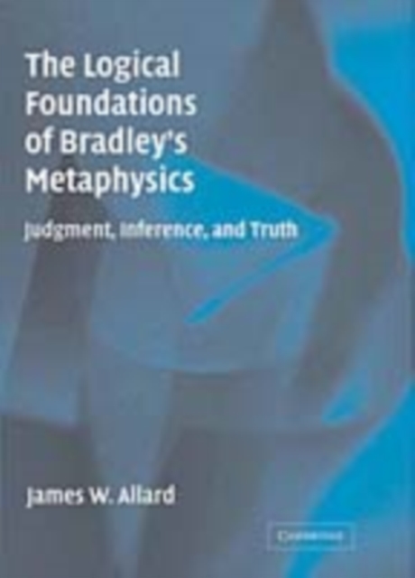 Logical Foundations of Bradley's Metaphysics : Judgment, Inference, and Truth, PDF eBook