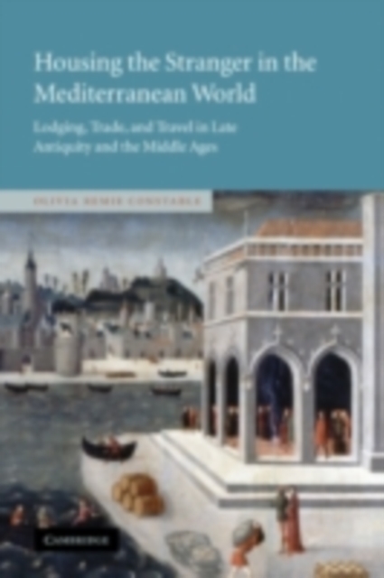 Housing the Stranger in the Mediterranean World : Lodging, Trade, and Travel in Late Antiquity and the Middle Ages, PDF eBook