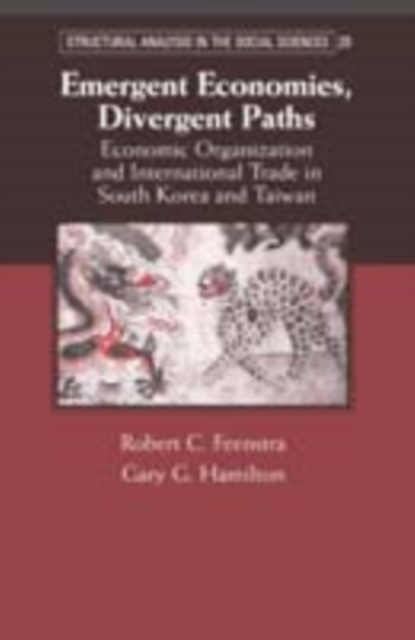 Emergent Economies, Divergent Paths : Economic Organization and International Trade in South Korea and Taiwan, PDF eBook