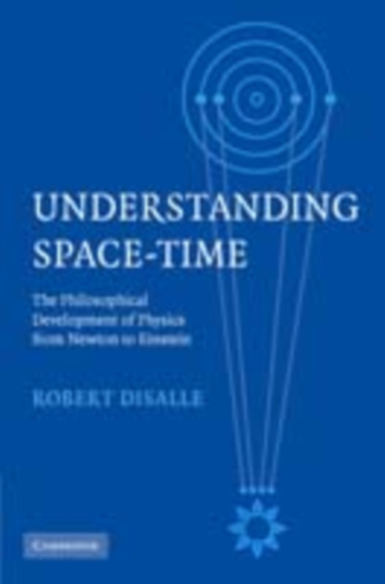 Understanding Space-Time : The Philosophical Development of Physics from Newton to Einstein, PDF eBook