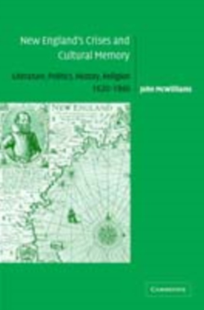 New England's Crises and Cultural Memory : Literature, Politics, History, Religion, 1620-1860, PDF eBook