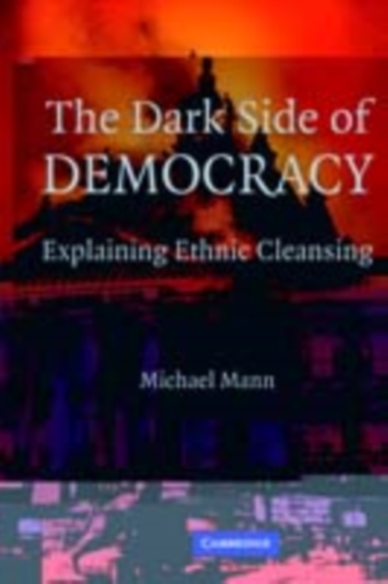 The Dark Side of Democracy : Explaining Ethnic Cleansing, PDF eBook