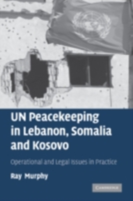 UN Peacekeeping in Lebanon, Somalia and Kosovo : Operational and Legal Issues in Practice, PDF eBook