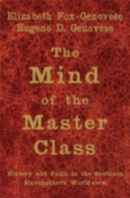 The Mind of the Master Class : History and Faith in the Southern Slaveholders' Worldview, PDF eBook