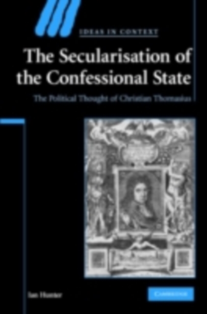 The Secularisation of the Confessional State : The Political Thought of Christian Thomasius, PDF eBook