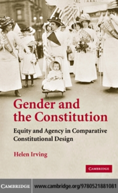 Gender and the Constitution : Equity and Agency in Comparative Constitutional Design, PDF eBook