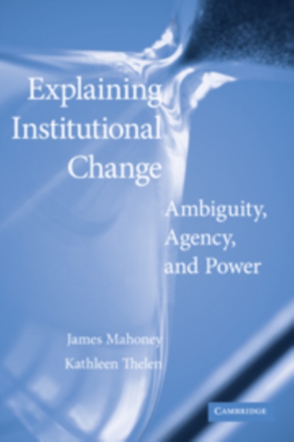 Explaining Institutional Change : Ambiguity, Agency, and Power, PDF eBook