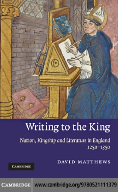Writing to the King : Nation, Kingship and Literature in England, 1250–1350, PDF eBook