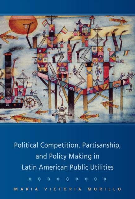 Political Competition, Partisanship, and Policy Making in Latin American Public Utilities, EPUB eBook