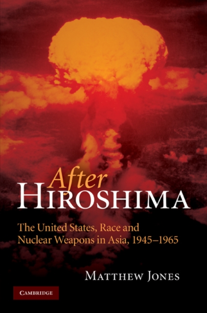After Hiroshima : The United States, Race and Nuclear Weapons in Asia, 1945-1965, EPUB eBook