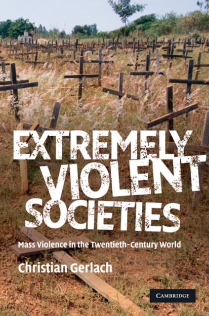 Extremely Violent Societies : Mass Violence in the Twentieth-Century World, EPUB eBook