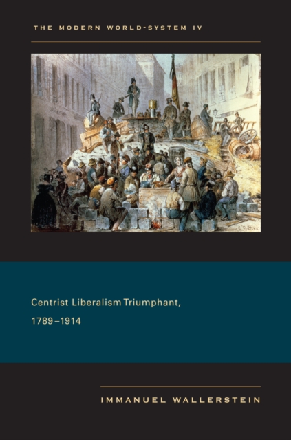 The Modern World-System IV : Centrist Liberalism Triumphant, 1789-1914, Paperback / softback Book
