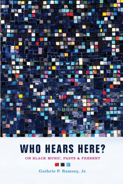Who Hears Here? : On Black Music, Pasts and Present, Paperback / softback Book